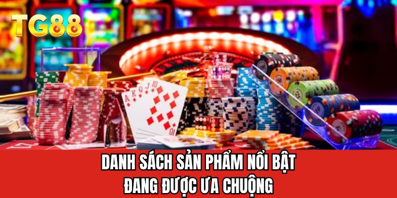 Danh sách sản phẩm nổi bật đang được ưa chuộng
