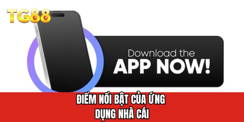 Điểm nổi bật của ứng dụng nhà cái