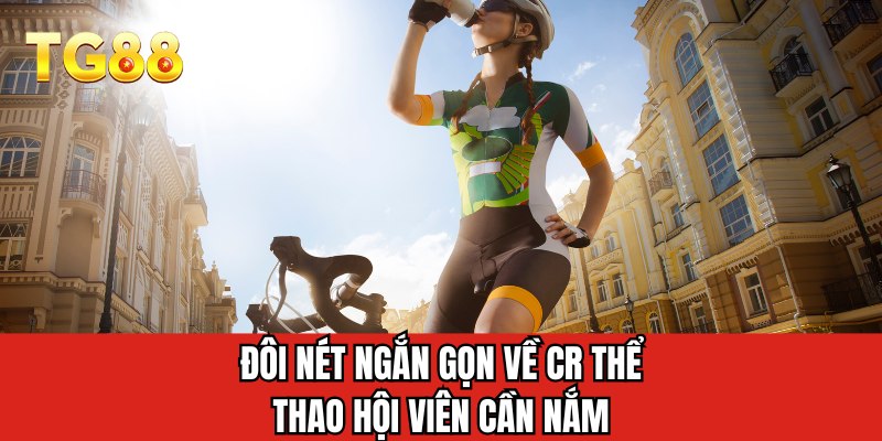 Đôi nét ngắn gọn về CR thể thao hội viên cần nắm