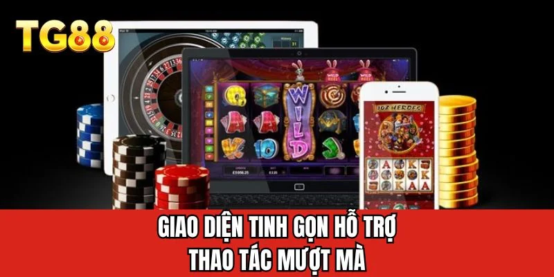 Giao diện tinh gọn hỗ trợ thao tác mượt mà