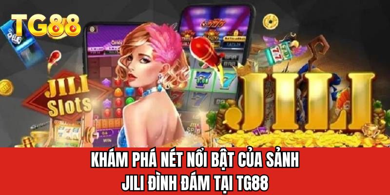 Khám phá nét nổi bật của sảnh Jili đình đám tại TG88