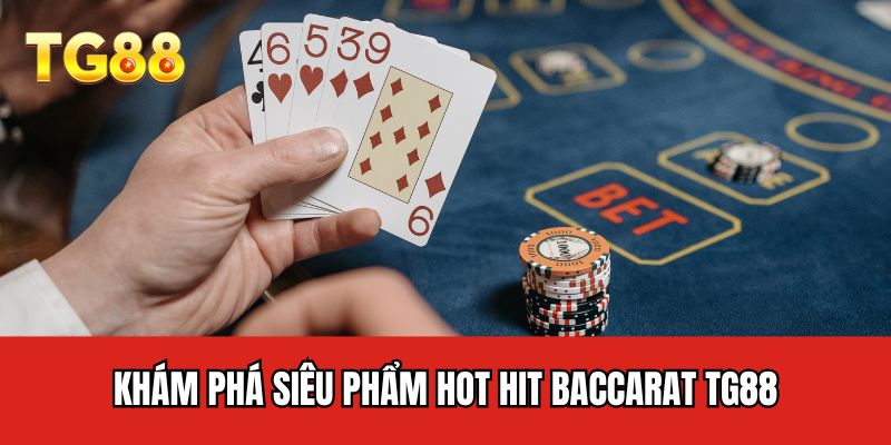 Khám phá siêu phẩm hot hit baccarat TG88
