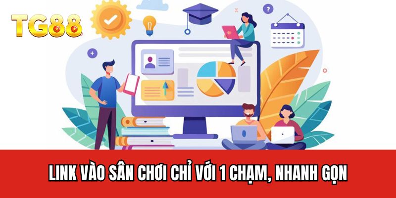 Link vào sân chơi chỉ với 1 chạm, nhanh gọn