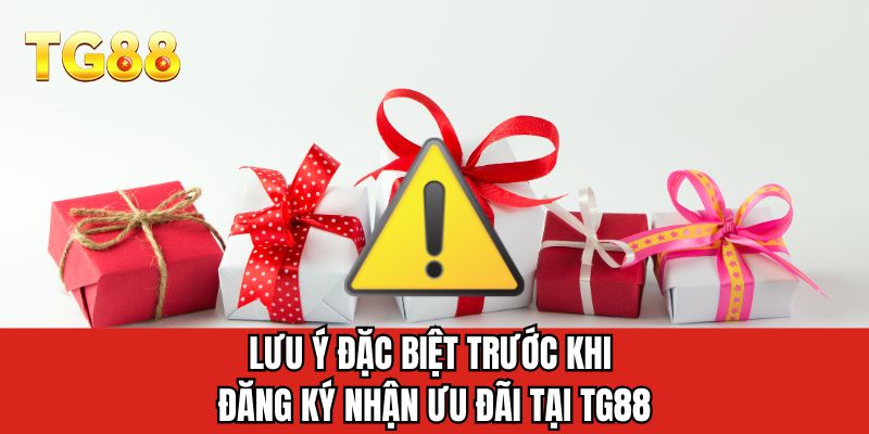 Lưu ý đặc biệt trước khi đăng ký nhận ưu đãi tại TG88