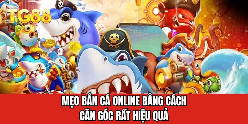 Mẹo bắn cá online bằng cách ăn góc rất hiệu quả 