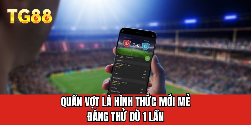 Quần vợt là hình thức mới mẻ đáng thử dù 1 lần