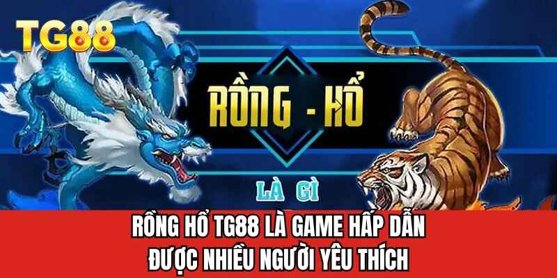 Rồng Hổ TG88 là game hấp dẫn được nhiều người yêu thích