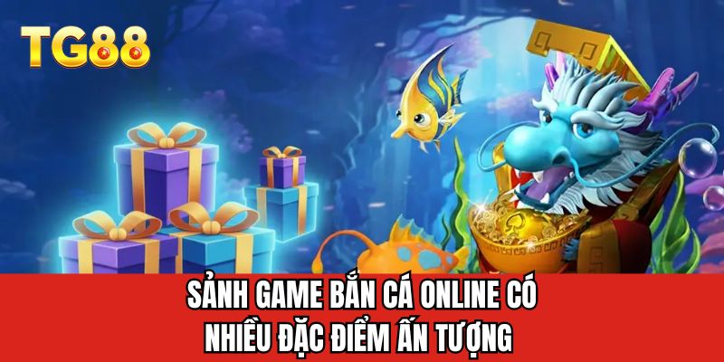 Sảnh game bắn cá online có nhiều đặc điểm ấn tượng 