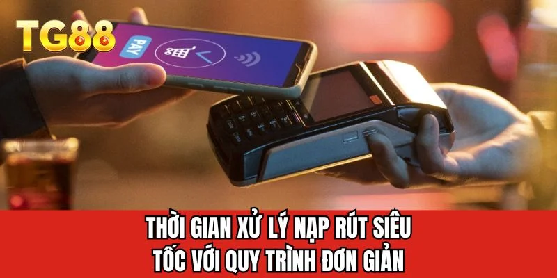 Thời gian xử lý nạp rút siêu tốc với quy trình đơn giản 
