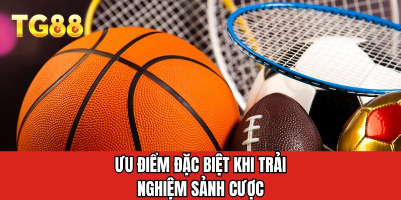 Ưu điểm đặc biệt khi trải nghiệm sảnh cược
