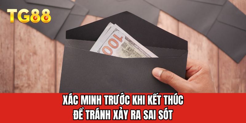 Xác minh trước khi kết thúc để tránh xảy ra sai sót