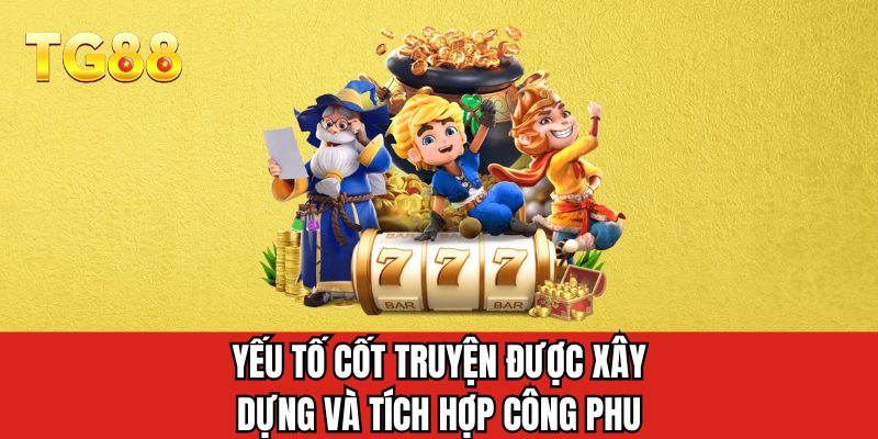 Yếu tố cốt truyện được xây dựng và tích hợp công phu