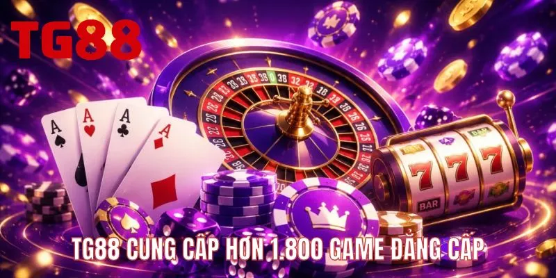 TG88 cung cấp hơn 1.800 game đẳng cấp